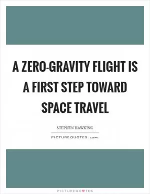 A zero-gravity flight is a first step toward space travel Picture Quote #1