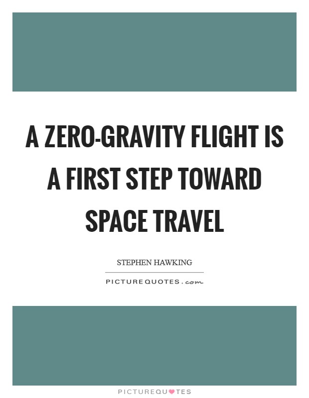 A zero-gravity flight is a first step toward space travel Picture Quote #1