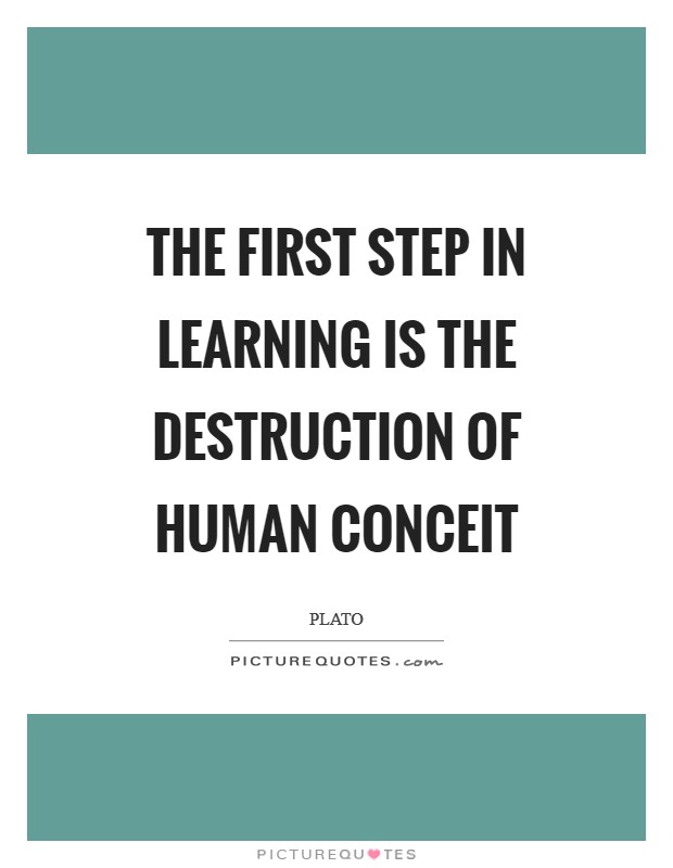 The first step in learning is the destruction of human conceit Picture Quote #1