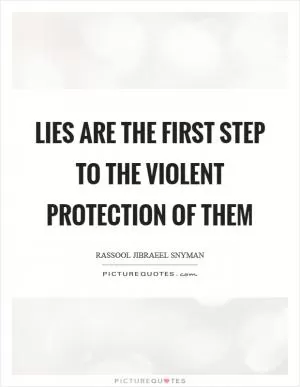 Lies are the first step to the violent protection of them Picture Quote #1