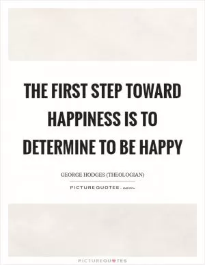 The first step toward happiness is to determine to be happy Picture Quote #1