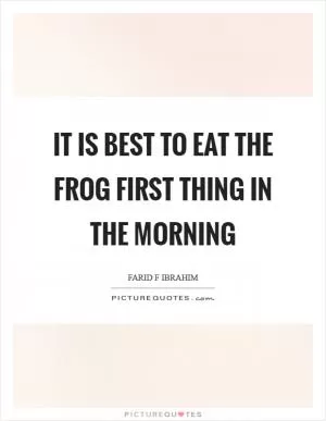 It is best to eat the frog first thing in the morning Picture Quote #1