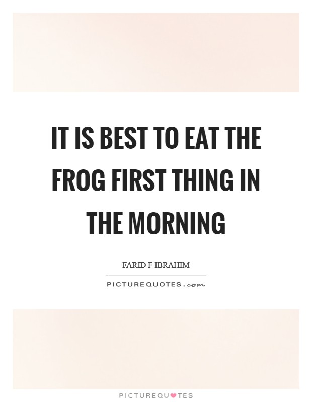 It is best to eat the frog first thing in the morning Picture Quote #1