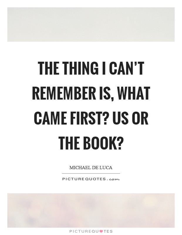 The thing I can't remember is, what came first? Us or the book? Picture Quote #1