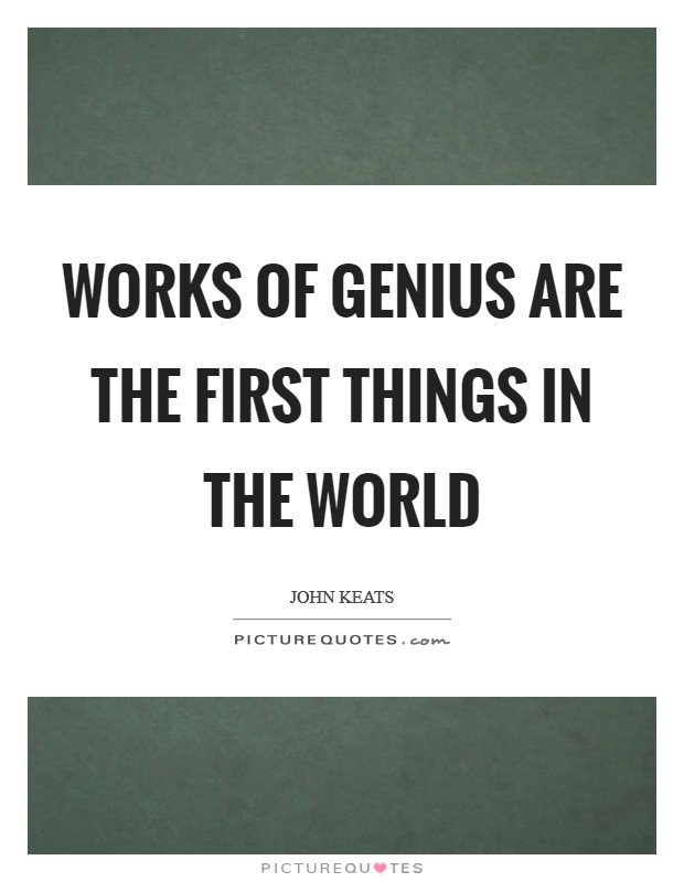 Works of genius are the first things in the world Picture Quote #1