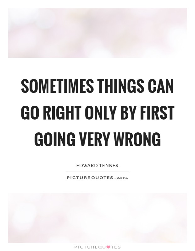Sometimes things can go right only by first going very wrong Picture Quote #1