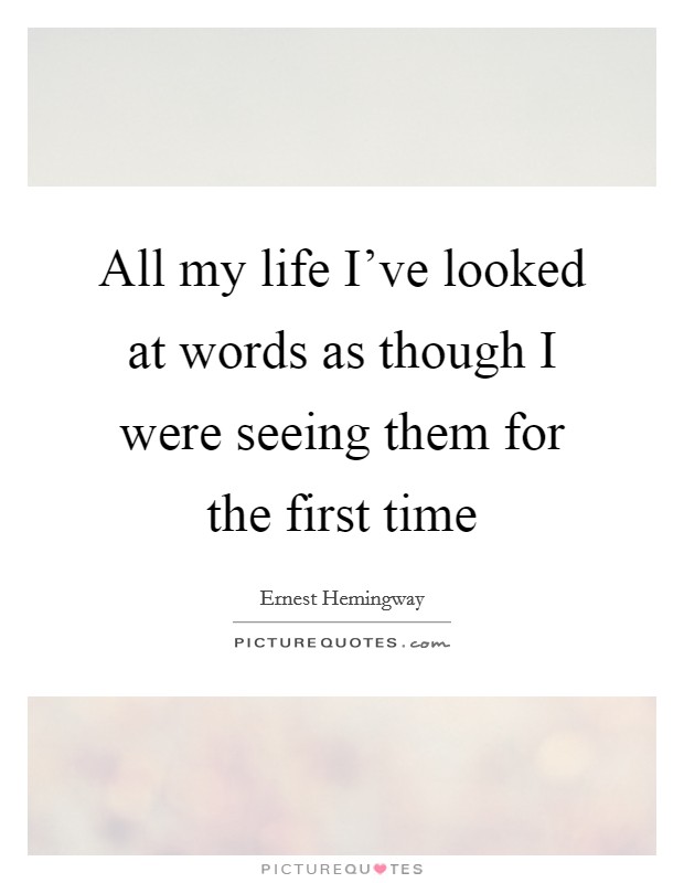 All my life I've looked at words as though I were seeing them for the first time Picture Quote #1