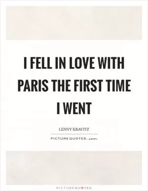 I fell in love with Paris the first time I went Picture Quote #1