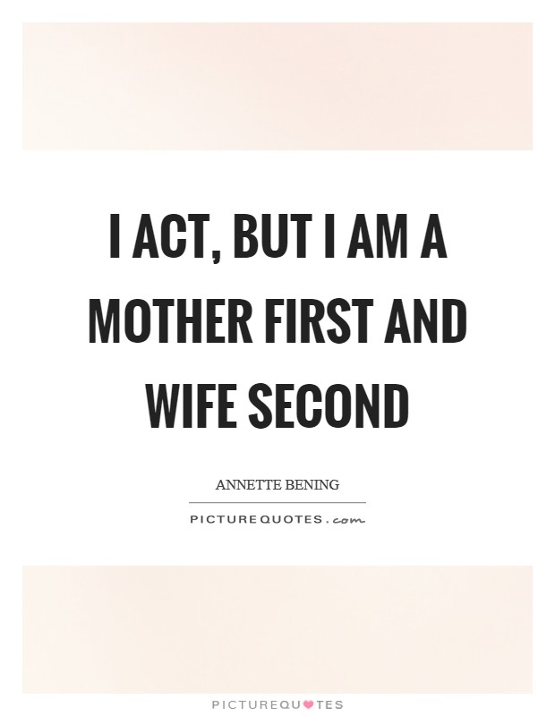 I act, but I am a mother first and wife second Picture Quote #1