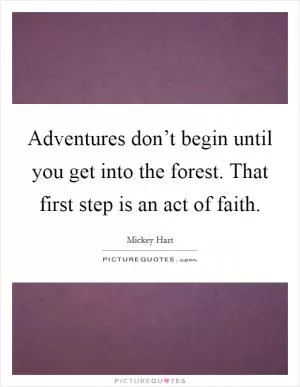 Adventures don’t begin until you get into the forest. That first step is an act of faith Picture Quote #1