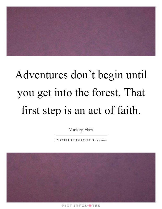 Adventures don't begin until you get into the forest. That first step is an act of faith. Picture Quote #1