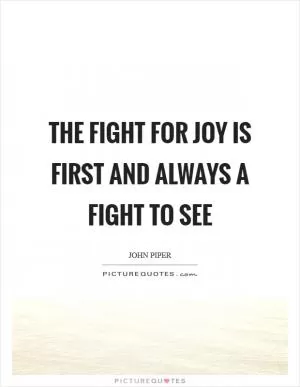 The fight for joy is first and always a fight to see Picture Quote #1