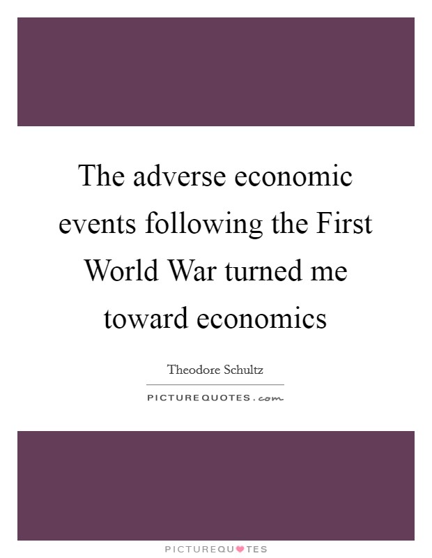 The adverse economic events following the First World War turned me toward economics Picture Quote #1