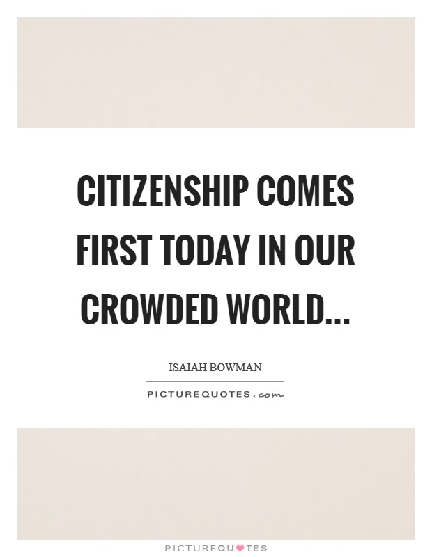 Citizenship comes first today in our crowded world... Picture Quote #1