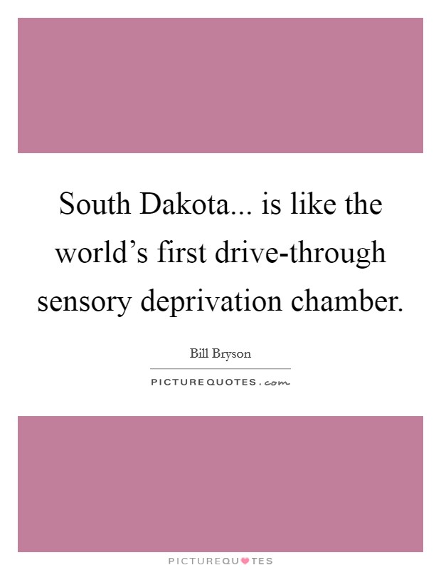South Dakota... is like the world's first drive-through sensory deprivation chamber. Picture Quote #1
