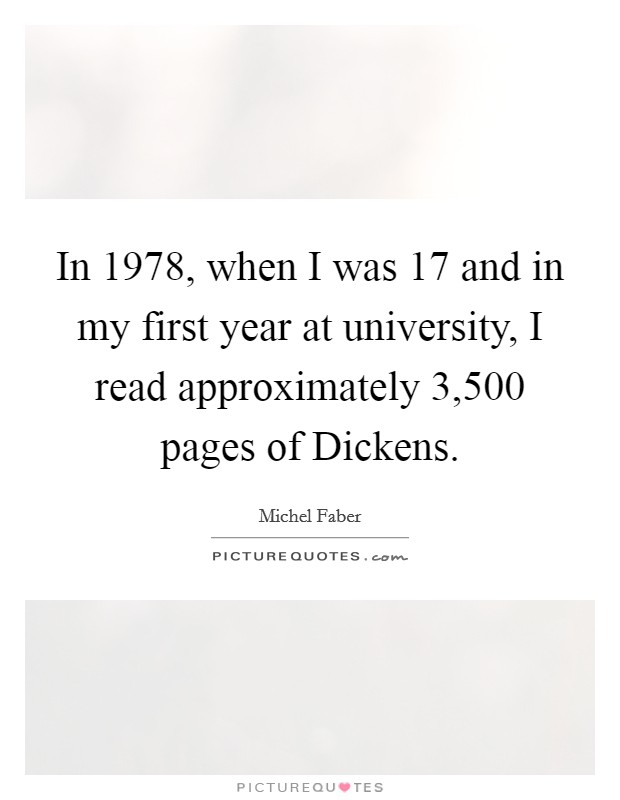 In 1978, when I was 17 and in my first year at university, I read approximately 3,500 pages of Dickens. Picture Quote #1