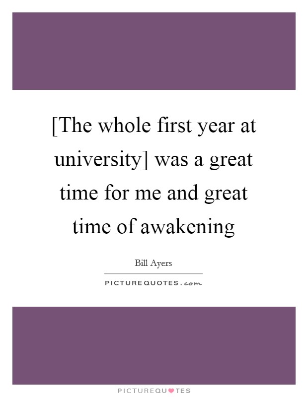 [The whole first year at university] was a great time for me and great time of awakening Picture Quote #1