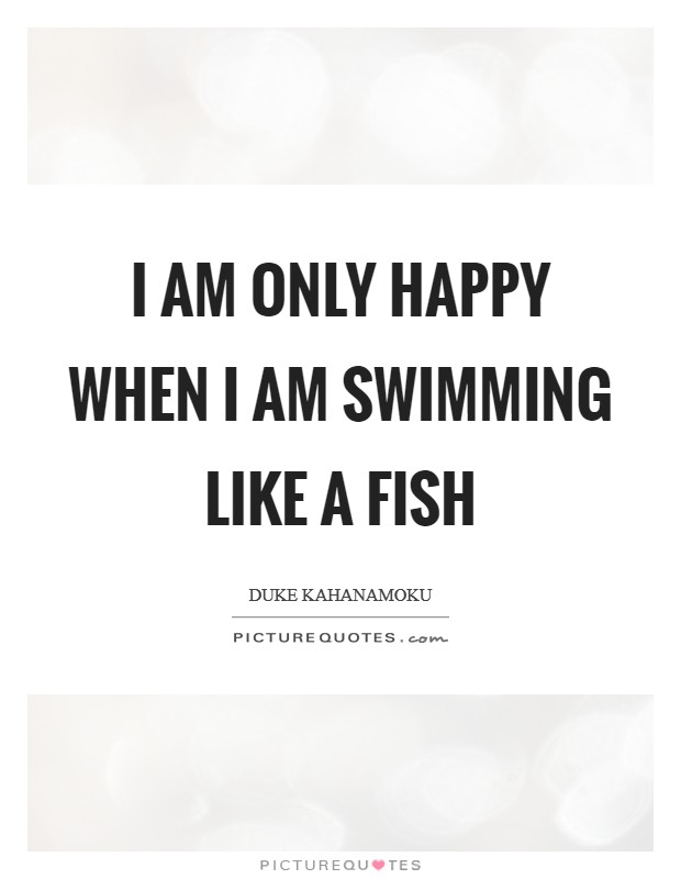 I am only happy when I am swimming like a fish Picture Quote #1