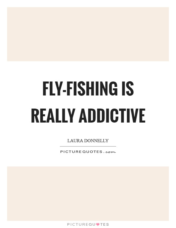 Fly-fishing is really addictive Picture Quote #1