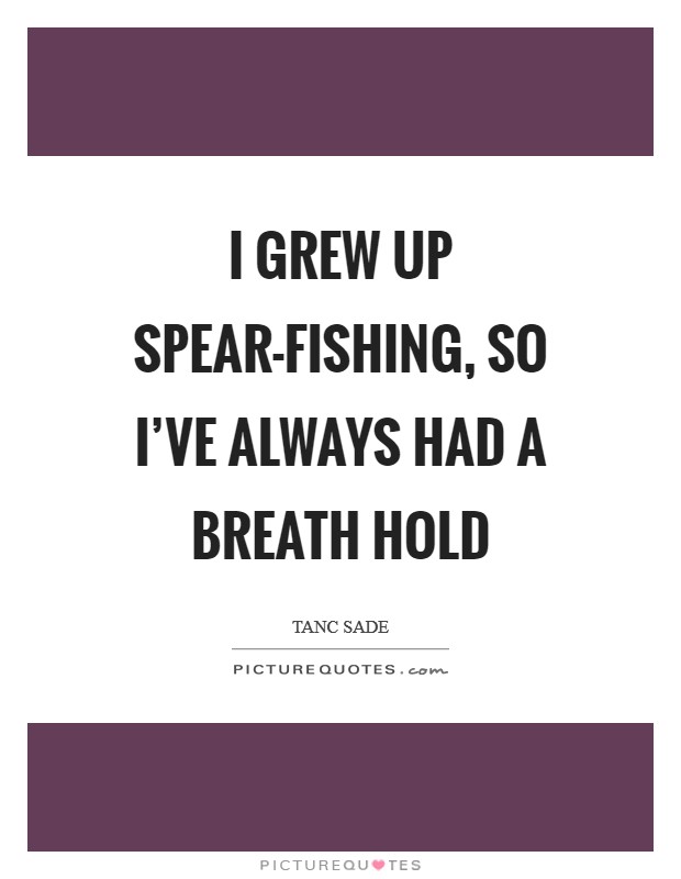 I grew up spear-fishing, so I've always had a breath hold Picture Quote #1