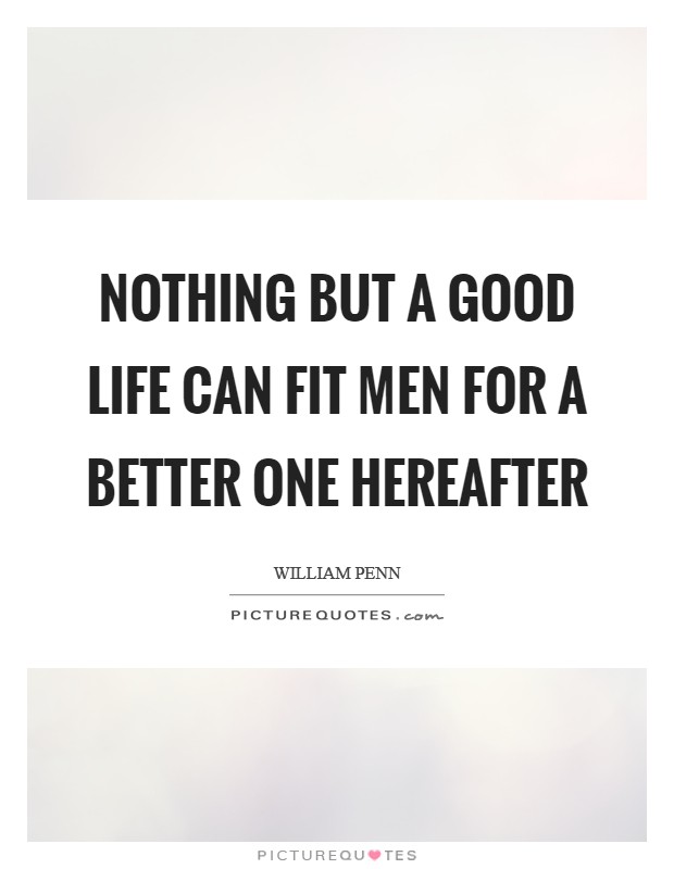 Nothing but a good life can fit men for a better one hereafter Picture Quote #1