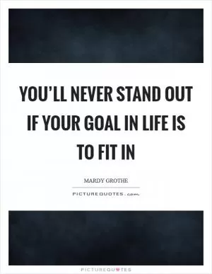 You’ll never stand out if your goal in life is to fit in Picture Quote #1