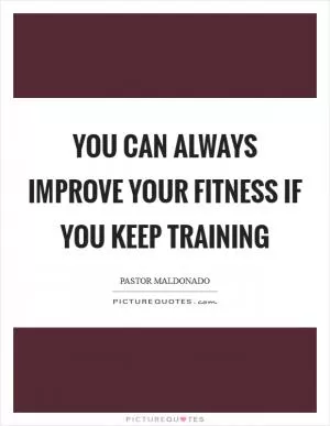 You can always improve your fitness if you keep training Picture Quote #1