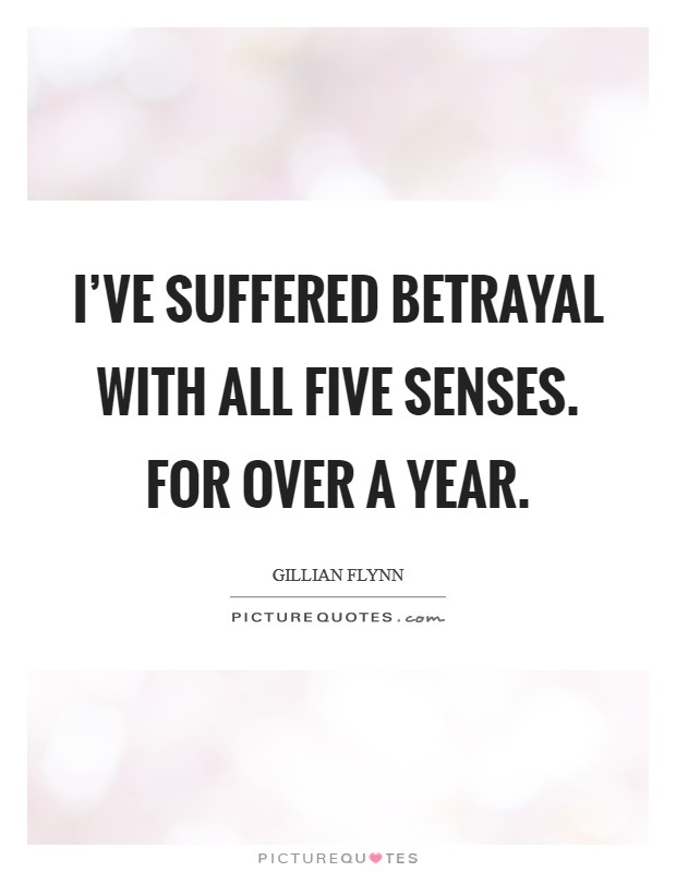 I've suffered betrayal with all five senses. For over a year. Picture Quote #1