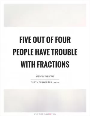 Five out of four people have trouble with fractions Picture Quote #1