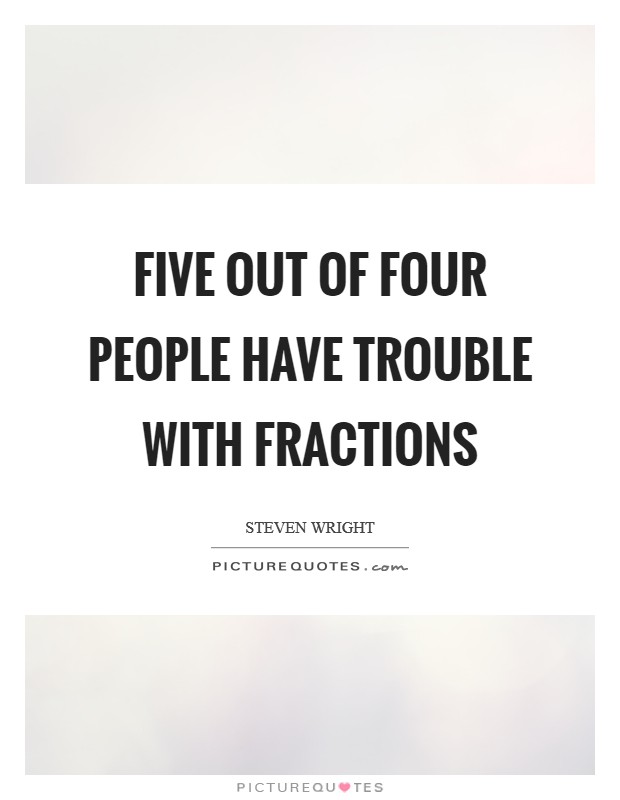 Five out of four people have trouble with fractions Picture Quote #1