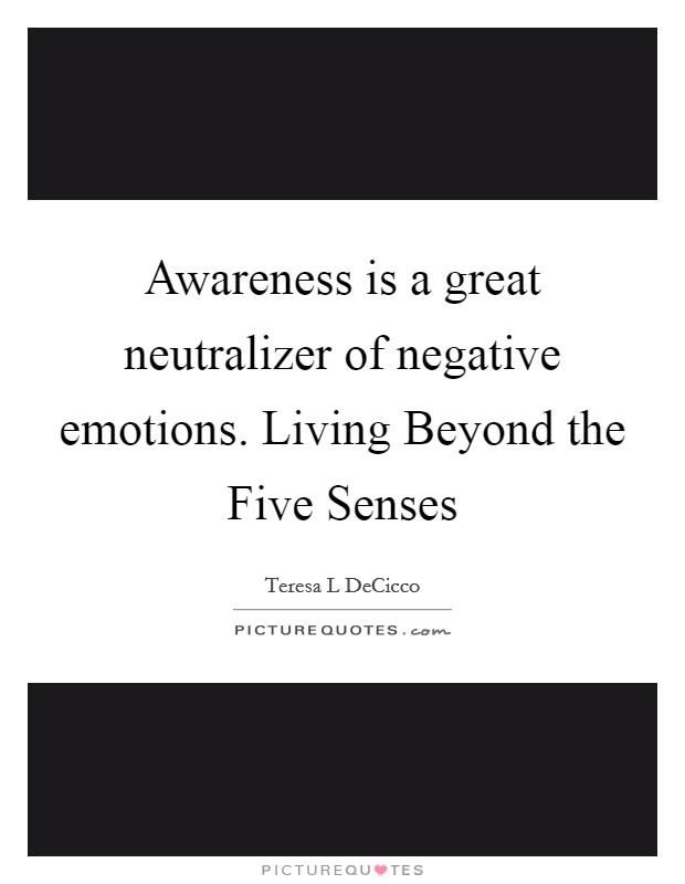Awareness is a great neutralizer of negative emotions. Living Beyond the Five Senses Picture Quote #1