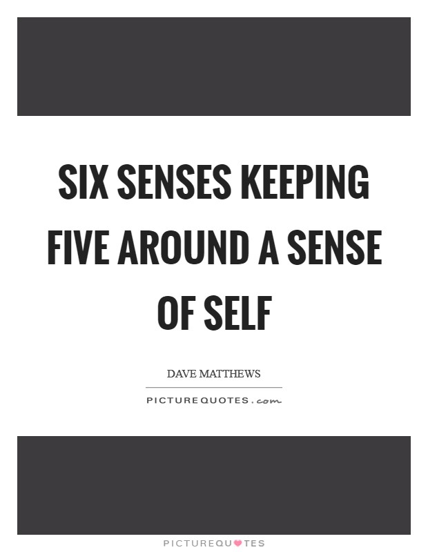 Six senses keeping Five around a sense of self Picture Quote #1