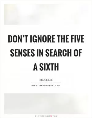 Don’t ignore the five senses in search of a sixth Picture Quote #1