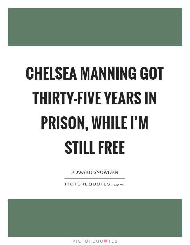 Chelsea Manning got thirty-five years in prison, while I'm still free Picture Quote #1