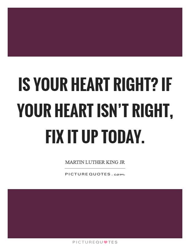 Is your heart right? If your heart isn't right, fix it up today. Picture Quote #1