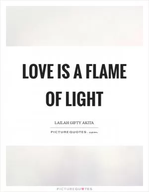 Love is a flame of light Picture Quote #1