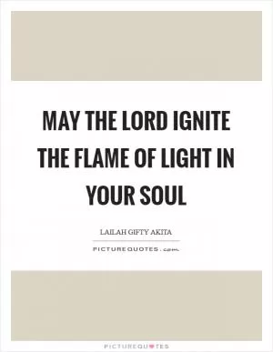 May the Lord ignite the flame of light in your soul Picture Quote #1