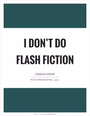 I don’t do flash fiction Picture Quote #1