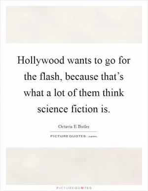 Hollywood wants to go for the flash, because that’s what a lot of them think science fiction is Picture Quote #1