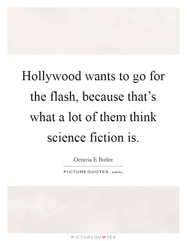 Hollywood wants to go for the flash, because that's what a lot of them think science fiction is. Picture Quote #1