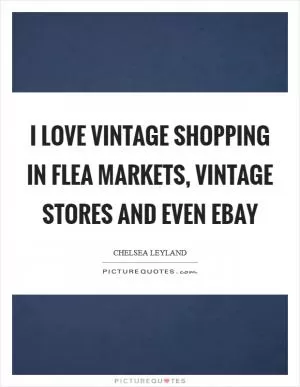 I love vintage shopping in flea markets, vintage stores and even Ebay Picture Quote #1