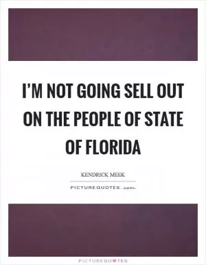 I’m not going sell out on the people of state of Florida Picture Quote #1