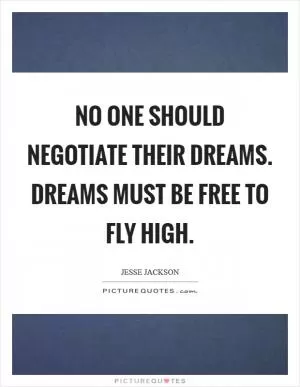 No one should negotiate their dreams. Dreams must be free to fly high Picture Quote #1