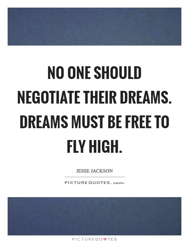 No one should negotiate their dreams. Dreams must be free to fly high. Picture Quote #1