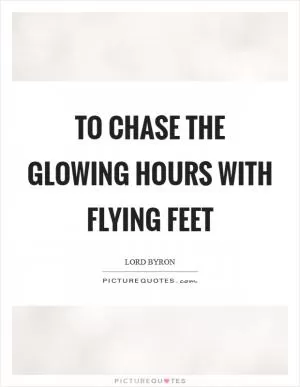 To chase the glowing hours with flying feet Picture Quote #1