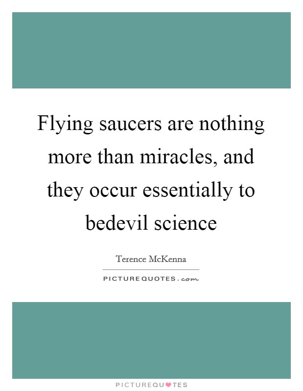 Flying saucers are nothing more than miracles, and they occur essentially to bedevil science Picture Quote #1