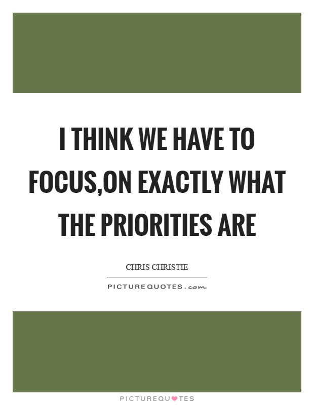 I think we have to focus,on exactly what the priorities are Picture Quote #1