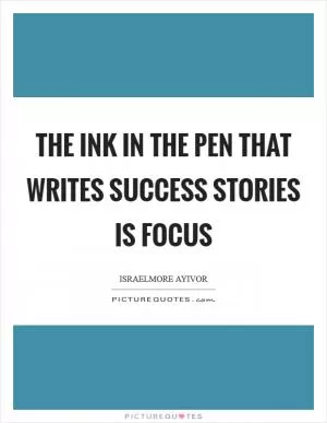 The ink in the pen that writes success stories is FOCUS Picture Quote #1