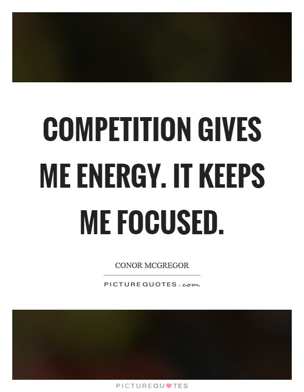 Competition gives me energy. It keeps me focused. Picture Quote #1
