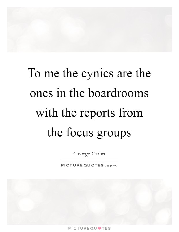 To me the cynics are the ones in the boardrooms with the reports from the focus groups Picture Quote #1